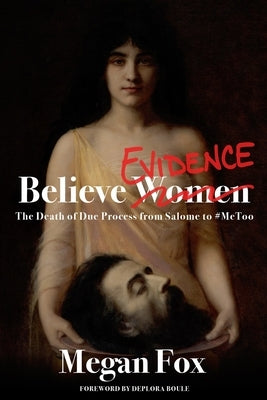 Believe Evidence: The Death of Due Process From Salome to #MeToo Paperback Independently Published