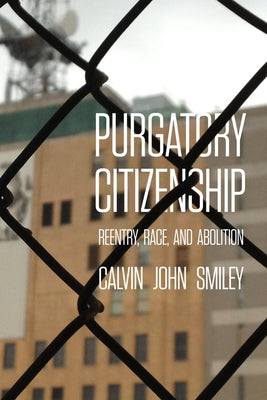 Purgatory Citizenship: Reentry, Race, and Abolition Paperback University of California Press