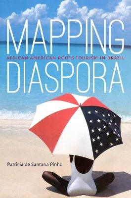 Mapping Diaspora: African American Roots Tourism in Brazil Paperback University of North Carolina Press