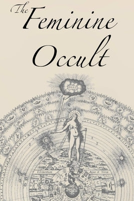 The Feminine Occult: A Collection of Women Writers on the Subjects of Spirituality, Mysticism, Magic, Witchcraft, the Kabbalah, Rosicrucian Paperback Lamp of Trismegistus