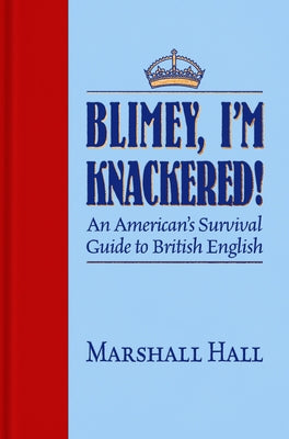 Blimey, I'm Knackered!: An American's Survival Guide to British English Imbrifex Books
