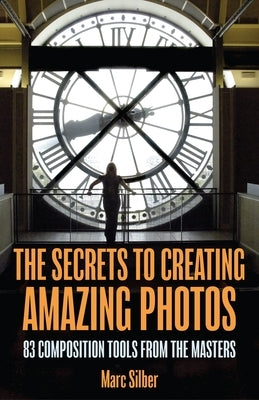 The Secrets to Amazing Photo Composition: 83 Composition Tools from the Masters (Photography Book) Mango