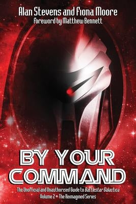 By Your Command Vol 2: The Unofficial and Unauthorised Guide to Battlestar Galactica: The Reimagined Series Paperback Telos Publishing Limited
