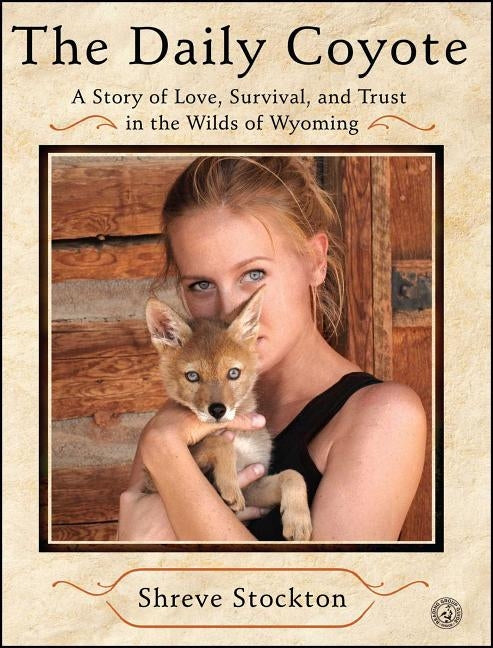 The Daily Coyote: A Story of Love, Survival, and Trust in the Wilds of Wyoming Paperback Simon & Schuster