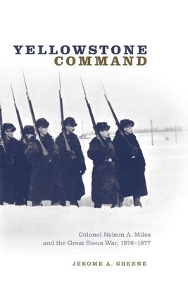 Yellowstone Command: Colonel Nelson A. Miles and the Great Sioux War, 1876-1877 Paperback University of Oklahoma Press