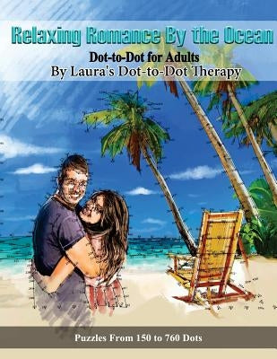 Relaxing Romance By the Ocean Dot-to-Dot for Adults: Puzzles from 150 to 760 Dots Paperback Createspace Independent Publishing Platform