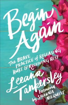 Begin Again: The Brave Practice of Releasing Hurt and Receiving Rest Paperback Fleming H. Revell Company