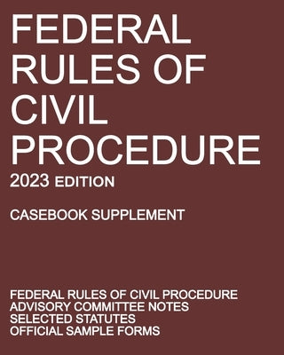 Federal Rules of Civil Procedure; 2023 Edition (Casebook Supplement): With Advisory Committee Notes, Selected Statutes, and Official Forms by Michigan Legal Publishing Ltd