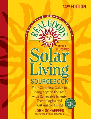 Real Goods Solar Living Sourcebook: Your Complete Guide to Living Beyond the Grid with Renewable Energy Technologies and Sustainable Living - 14th Edi Paperback New Society Publishers