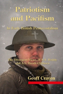 Patriotism and Pacifism in Early British Pentecostalism: The Divergent Views of A.A. Boddy and A.S. Booth-Clibborn Paperback Cherohala Press