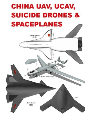 China UAV, UCAV, Suicide Drones & Spaceplanes Paperback Independently Published
