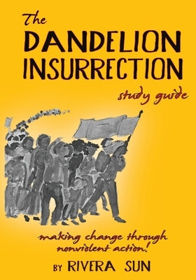 The Dandelion Insurrection Study Guide: - making change through nonviolent action - Paperback Rising Sun Media, Inc,