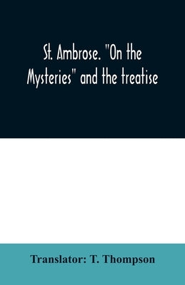 St. Ambrose. On the mysteries and the treatise, On the sacraments, by an unknown author Paperback Alpha Edition