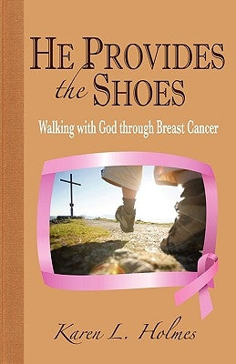 He Provides the Shoes: Walking with God through Breast Cancer Paperback Xulon Press