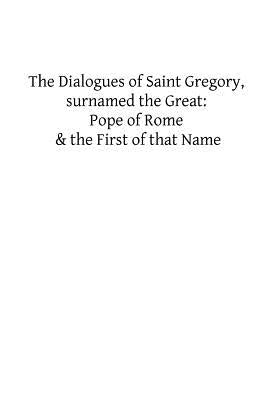 The Dialogues of Saint Gregory, surnamed the Great: Pope of Rome & the First of Paperback Createspace Independent Publishing Platform