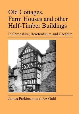 Old Cottages, Farm Houses and Other Half-Timber Buildings in Shropshire, Herefordshire and Cheshire Paperback Jeremy Mills Publishing