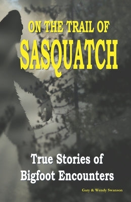 On the Trail of Sasquatch: True Stories of Bigfoot Encounters Paperback Independently Published