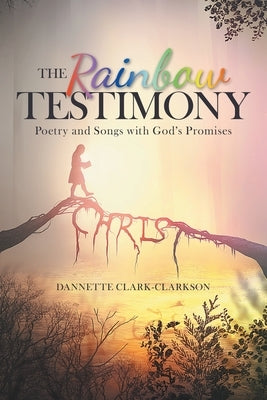 The Rainbow Testimony: Poetry and Songs with God's Promises Paperback WestBow Press