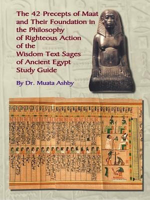 The Forty Two Precepts of Maat, the Philosophy of Righteous Action and the Ancient Egyptian Wisdom Texts Paperback Sema Institute