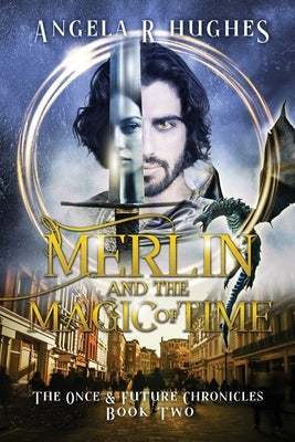 Merlin & The Magic of Time: The Once & Future Chroncles, Book 2 Paperback Angela R Hughes