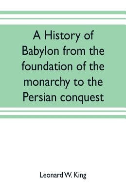 A history of Babylon from the foundation of the monarchy to the Persian conquest Paperback Alpha Edition