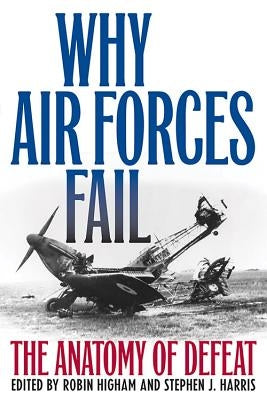 Why Air Forces Fail: The Anatomy of Defeat Paperback University Press of Kentucky