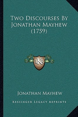 Two Discourses By Jonathan Mayhew (1759) Paperback Kessinger Publishing