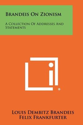 Brandeis On Zionism: A Collection Of Addresses And Statements Paperback Literary Licensing, LLC
