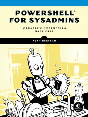 Powershell for Sysadmins: Workflow Automation Made Easy No Starch Press