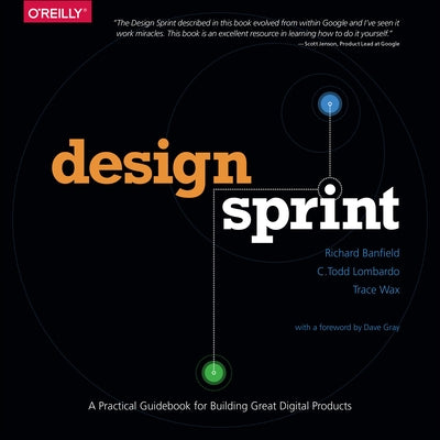 Design Sprint: A Practical Guidebook for Building Great Digital Products Paperback O'Reilly Media