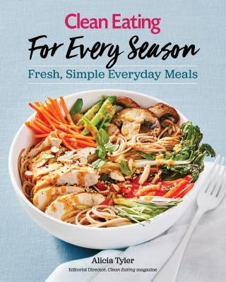 Clean Eating for Every Season: Fresh, Simple Everyday Meals Paperback Globe Pequot Press