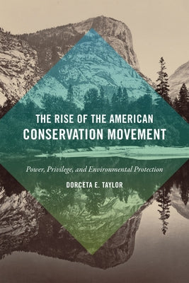 The Rise of the American Conservation Movement: Power, Privilege, and Environmental Protection Paperback Duke University Press
