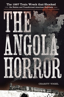 The Angola Horror: The 1867 Train Wreck That Shocked the Nation and Transformed American Railroads Paperback Three Hills