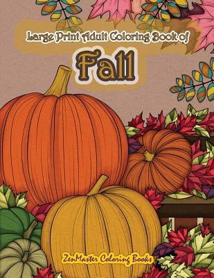 Large Print Adult Coloring Book of Fall: Simple and Easy Autumn Coloring Book for Adults with Fall Inspired Scenes and Designs for Stress Relief and R Paperback Createspace Independent Publishing Platform