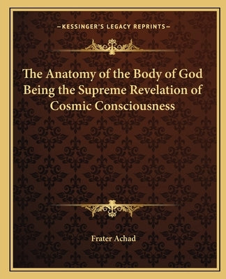 The Anatomy of the Body of God Being the Supreme Revelation of Cosmic Consciousness Paperback Kessinger Publishing