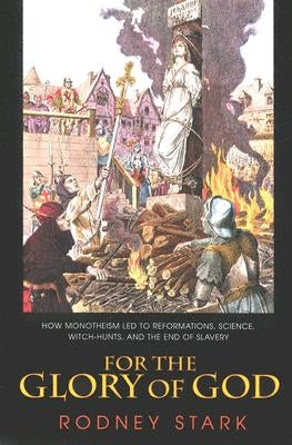 For the Glory of God: How Monotheism Led to Reformations, Science, Witch-Hunts, and the End of Slavery Paperback Princeton University Press