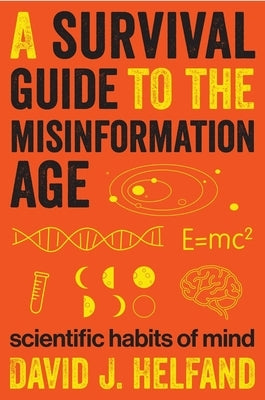 A Survival Guide to the Misinformation Age: Scientific Habits of Mind Paperback Columbia University Press