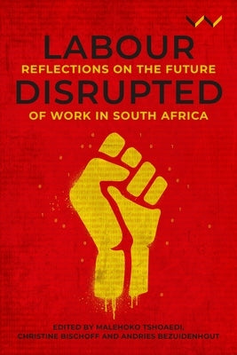 Labour Disrupted: Reflections on the Future of Work in South Africa Paperback Wits University Press
