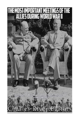 The Most Important Meetings of the Allies during World War II: The History of the Tehran Conference, Yalta Conference, and Potsdam Conference Paperback Createspace Independent Publishing Platform