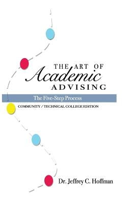 The Art of Academic Advising: The Five-Step Process of Purposeful Advising Paperback Createspace Independent Publishing Platform