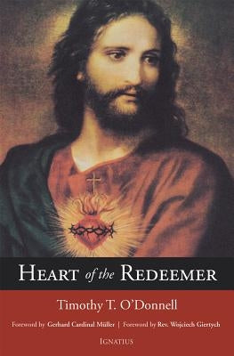 Heart of the Redeemer: An Apologia for the Contemporary and Perennial Value of the Devotion to the Sacred Heart of Jesus Paperback Ignatius Press
