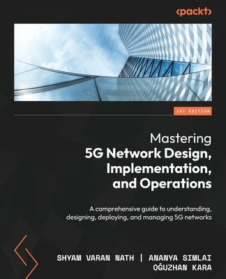 Mastering 5G Network Design, Implementation, and Operations: A comprehensive guide to understanding, designing, deploying, and managing 5G networks Paperback Packt Publishing