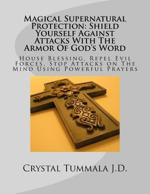 Magical Supernatural Protection Shield Yourself Against Attacks with the Armor of God's Word: House Blessing, Repel Evil Forces, Stop Attacks on the M Paperback Createspace Independent Publishing Platform