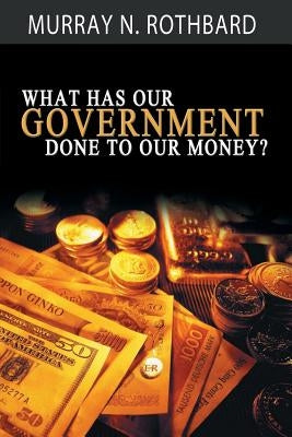 What Has Government Done to Our Money? Paperback www.bnpublishing.com