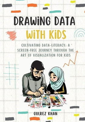 Drawing Data with Kids: Cultivating Data-Literacy: A Screen-Free Journey through the Art of Visualization for Kids Paperback Gulrez Khan