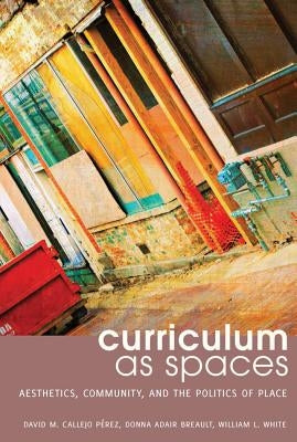 Curriculum as Spaces: Aesthetics, Community, and the Politics of Place Paperback Peter Lang Inc., International Academic Publi