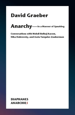 Anarchy--In a Manner of Speaking: Conversations with Mehdi Belhaj Kacem, Nika Dubrovsky, and Assia Turquier-Zauberman Paperback Diaphanes