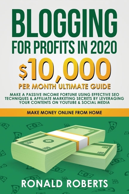 Blogging for Profit in 2020: 10,000/month ultimate guide - Make a Passive Income Fortune using Effective SEO Techniques & Affiliate Marketing Secre by Ronald, Roberts