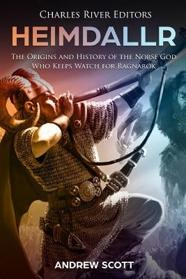 Heimdallr: The Origins and History of the Norse God Who Keeps Watch for Ragnarök Paperback Createspace Independent Publishing Platform