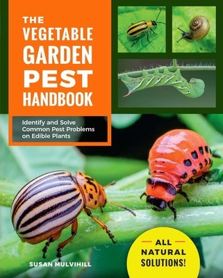 The Vegetable Garden Pest Handbook: Identify and Solve Common Pest Problems on Edible Plants - All Natural Solutions! Paperback Cool Springs Press